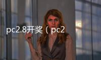 pc2.8开奖（pc28官网开奖）
